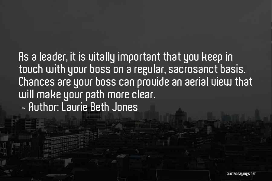 Laurie Beth Jones Quotes: As A Leader, It Is Vitally Important That You Keep In Touch With Your Boss On A Regular, Sacrosanct Basis.