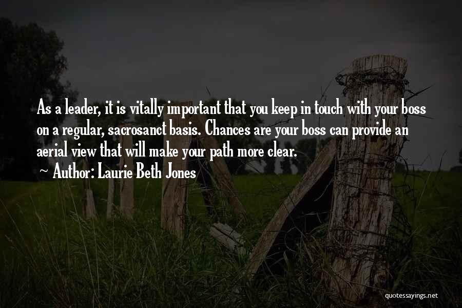 Laurie Beth Jones Quotes: As A Leader, It Is Vitally Important That You Keep In Touch With Your Boss On A Regular, Sacrosanct Basis.