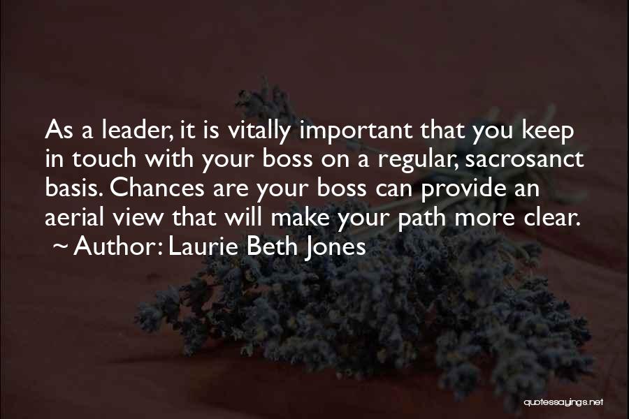 Laurie Beth Jones Quotes: As A Leader, It Is Vitally Important That You Keep In Touch With Your Boss On A Regular, Sacrosanct Basis.