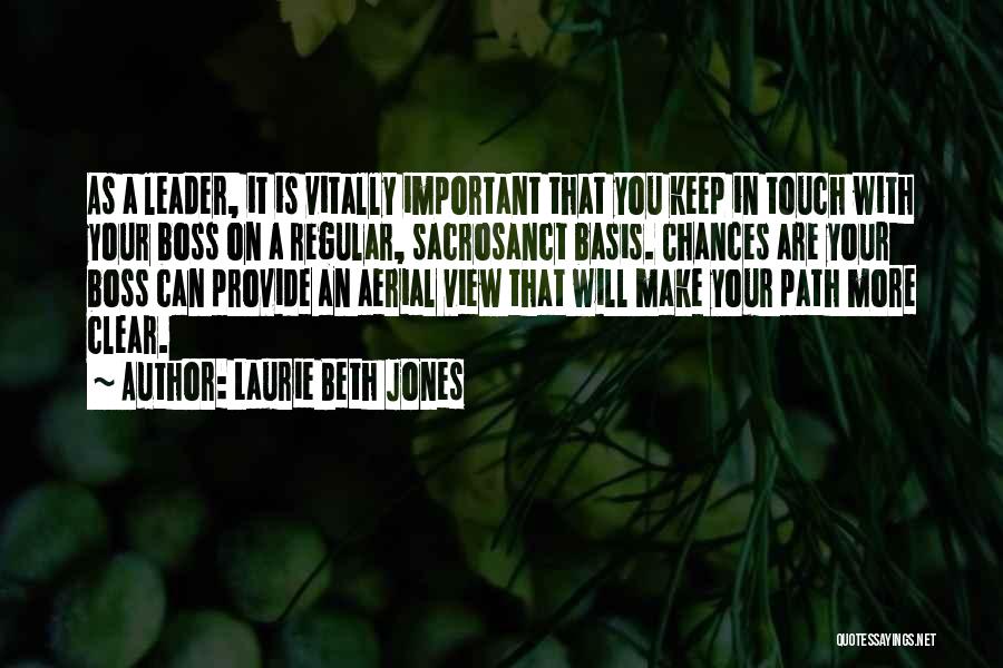 Laurie Beth Jones Quotes: As A Leader, It Is Vitally Important That You Keep In Touch With Your Boss On A Regular, Sacrosanct Basis.