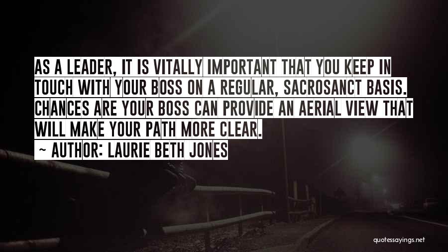 Laurie Beth Jones Quotes: As A Leader, It Is Vitally Important That You Keep In Touch With Your Boss On A Regular, Sacrosanct Basis.