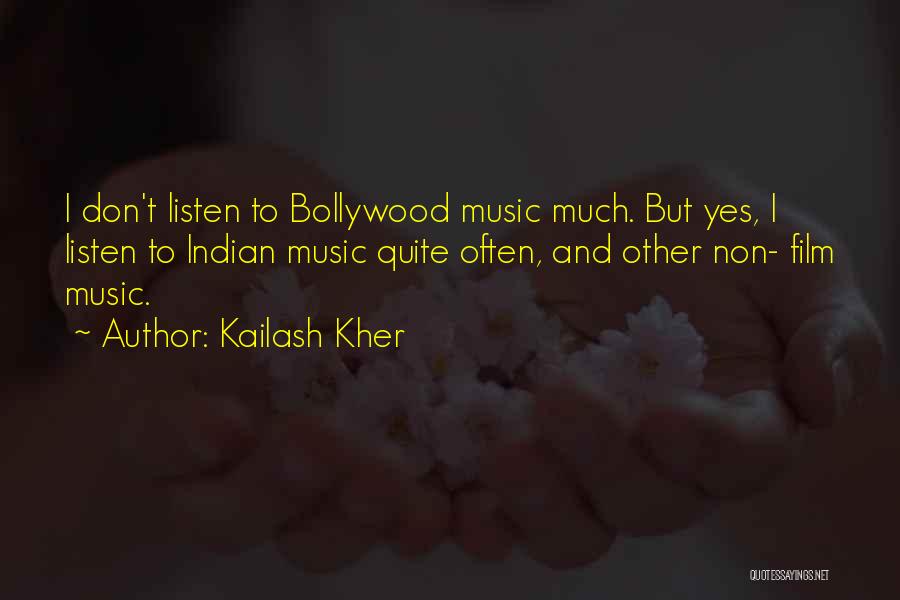 Kailash Kher Quotes: I Don't Listen To Bollywood Music Much. But Yes, I Listen To Indian Music Quite Often, And Other Non- Film