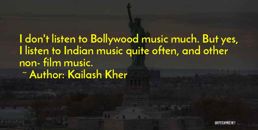 Kailash Kher Quotes: I Don't Listen To Bollywood Music Much. But Yes, I Listen To Indian Music Quite Often, And Other Non- Film