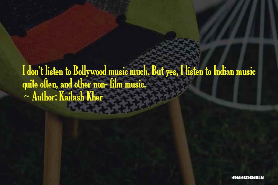 Kailash Kher Quotes: I Don't Listen To Bollywood Music Much. But Yes, I Listen To Indian Music Quite Often, And Other Non- Film