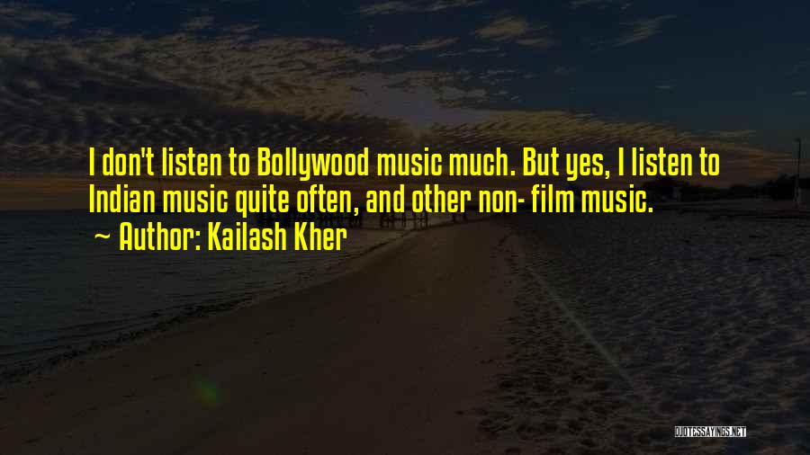 Kailash Kher Quotes: I Don't Listen To Bollywood Music Much. But Yes, I Listen To Indian Music Quite Often, And Other Non- Film