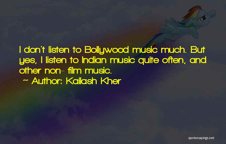Kailash Kher Quotes: I Don't Listen To Bollywood Music Much. But Yes, I Listen To Indian Music Quite Often, And Other Non- Film
