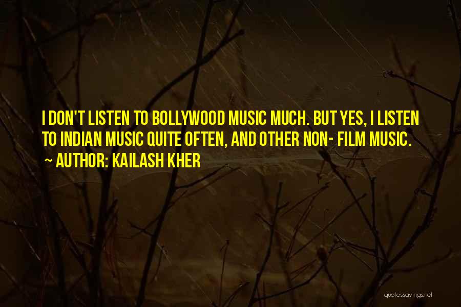 Kailash Kher Quotes: I Don't Listen To Bollywood Music Much. But Yes, I Listen To Indian Music Quite Often, And Other Non- Film