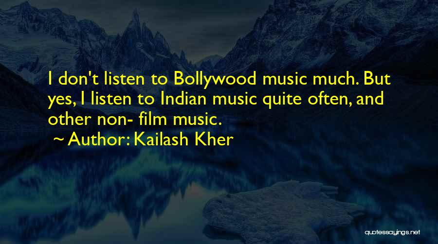 Kailash Kher Quotes: I Don't Listen To Bollywood Music Much. But Yes, I Listen To Indian Music Quite Often, And Other Non- Film
