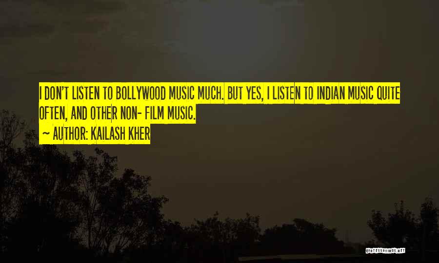 Kailash Kher Quotes: I Don't Listen To Bollywood Music Much. But Yes, I Listen To Indian Music Quite Often, And Other Non- Film