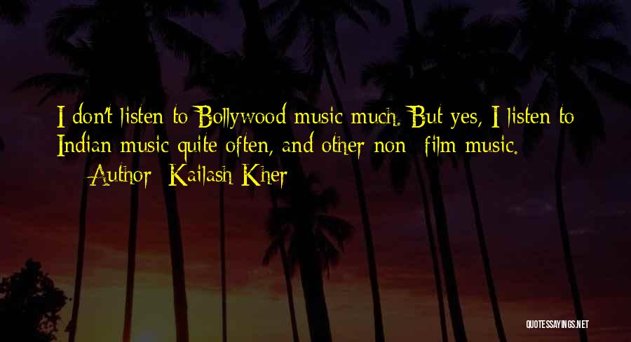 Kailash Kher Quotes: I Don't Listen To Bollywood Music Much. But Yes, I Listen To Indian Music Quite Often, And Other Non- Film