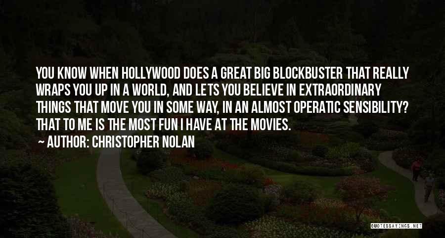 Christopher Nolan Quotes: You Know When Hollywood Does A Great Big Blockbuster That Really Wraps You Up In A World, And Lets You