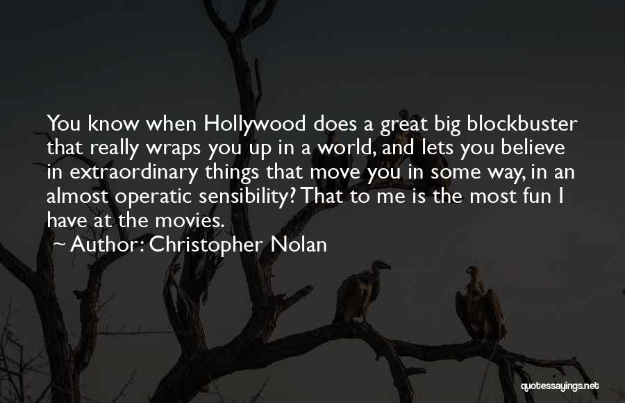 Christopher Nolan Quotes: You Know When Hollywood Does A Great Big Blockbuster That Really Wraps You Up In A World, And Lets You