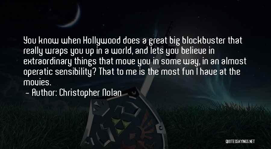 Christopher Nolan Quotes: You Know When Hollywood Does A Great Big Blockbuster That Really Wraps You Up In A World, And Lets You