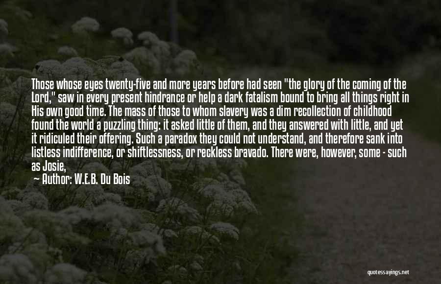 W.E.B. Du Bois Quotes: Those Whose Eyes Twenty-five And More Years Before Had Seen The Glory Of The Coming Of The Lord, Saw In