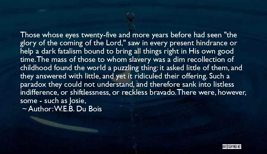 W.E.B. Du Bois Quotes: Those Whose Eyes Twenty-five And More Years Before Had Seen The Glory Of The Coming Of The Lord, Saw In