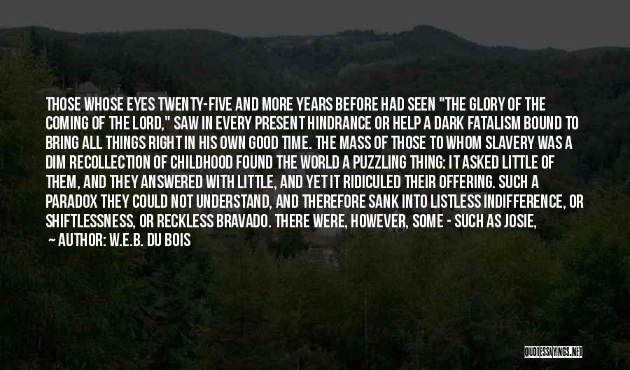 W.E.B. Du Bois Quotes: Those Whose Eyes Twenty-five And More Years Before Had Seen The Glory Of The Coming Of The Lord, Saw In
