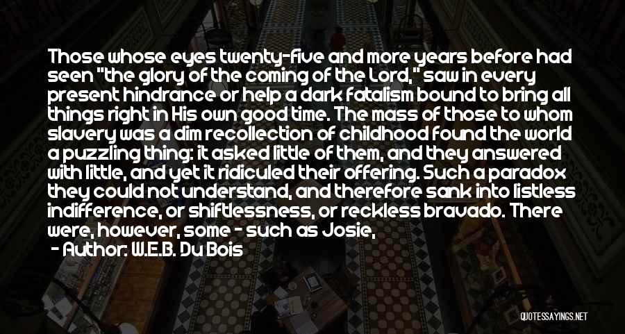 W.E.B. Du Bois Quotes: Those Whose Eyes Twenty-five And More Years Before Had Seen The Glory Of The Coming Of The Lord, Saw In