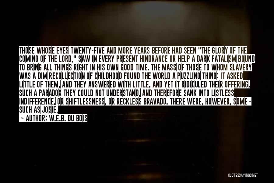 W.E.B. Du Bois Quotes: Those Whose Eyes Twenty-five And More Years Before Had Seen The Glory Of The Coming Of The Lord, Saw In