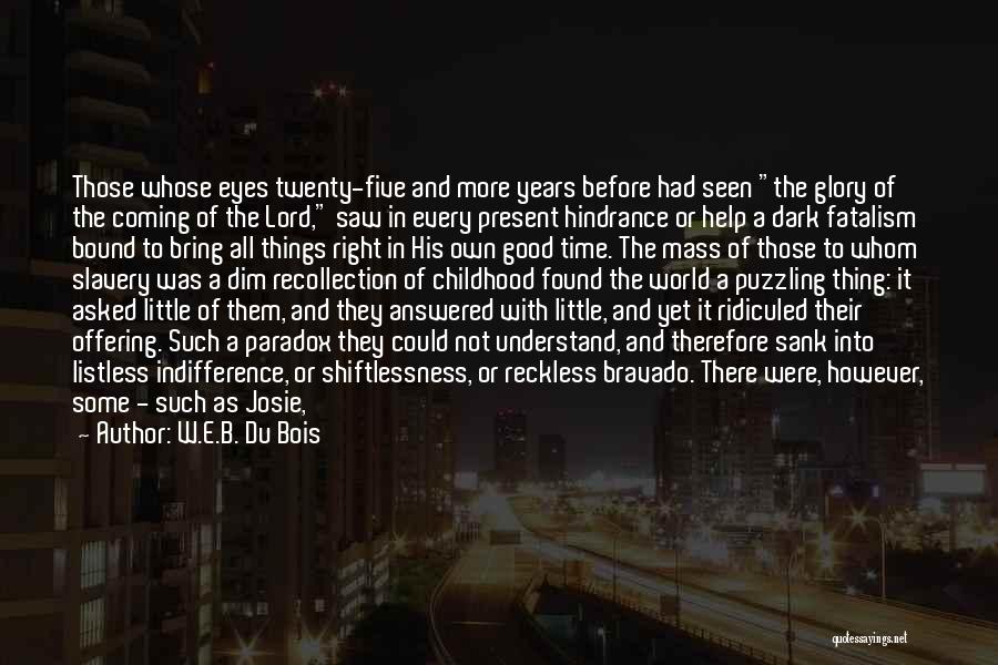 W.E.B. Du Bois Quotes: Those Whose Eyes Twenty-five And More Years Before Had Seen The Glory Of The Coming Of The Lord, Saw In