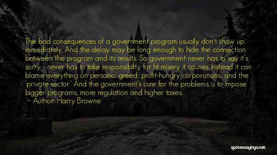 Harry Browne Quotes: The Bad Consequences Of A Government Program Usually Don't Show Up Immediately. And The Delay May Be Long Enough To