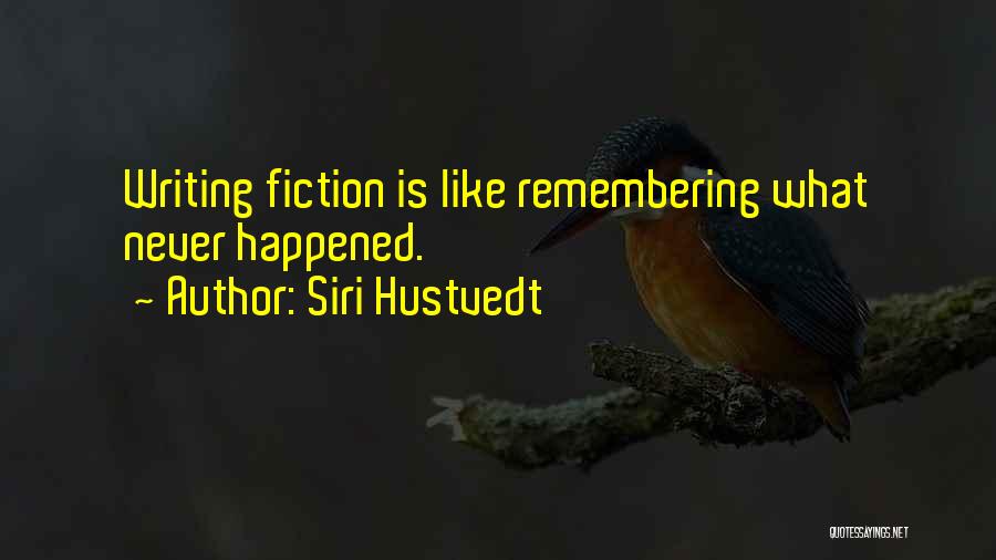 Siri Hustvedt Quotes: Writing Fiction Is Like Remembering What Never Happened.