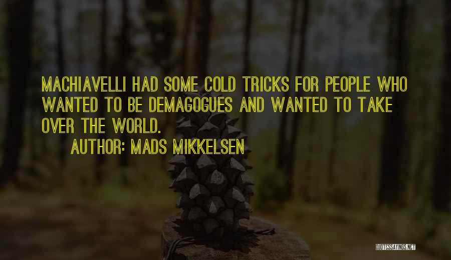 Mads Mikkelsen Quotes: Machiavelli Had Some Cold Tricks For People Who Wanted To Be Demagogues And Wanted To Take Over The World.