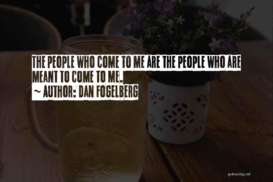 Dan Fogelberg Quotes: The People Who Come To Me Are The People Who Are Meant To Come To Me.