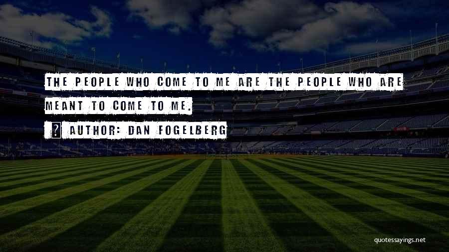 Dan Fogelberg Quotes: The People Who Come To Me Are The People Who Are Meant To Come To Me.