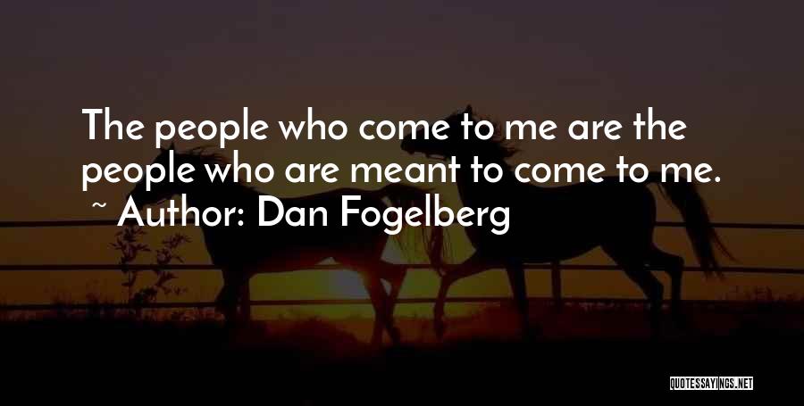 Dan Fogelberg Quotes: The People Who Come To Me Are The People Who Are Meant To Come To Me.