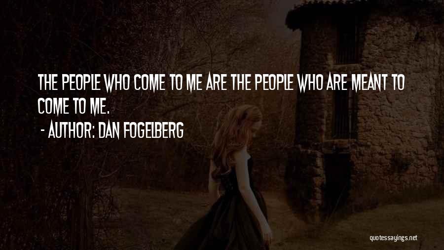 Dan Fogelberg Quotes: The People Who Come To Me Are The People Who Are Meant To Come To Me.