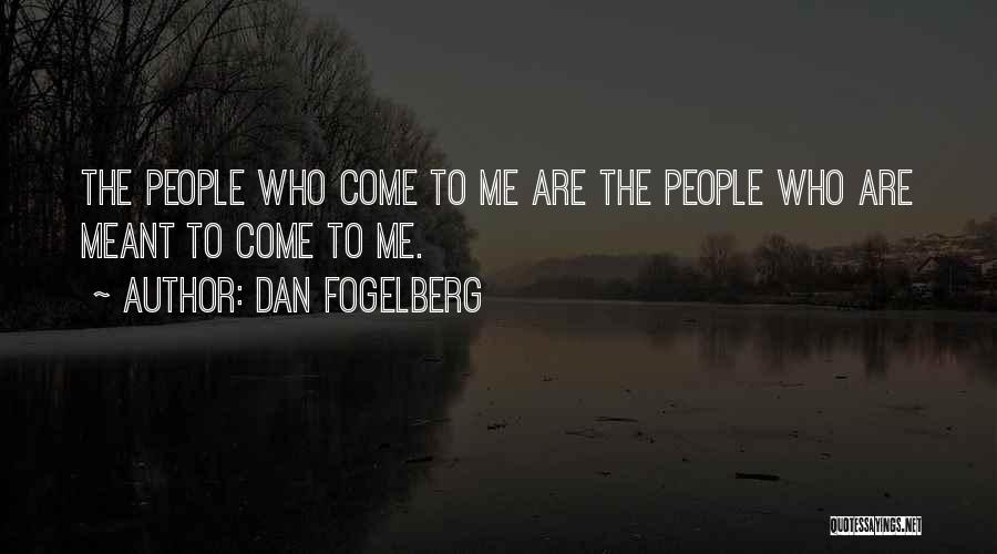 Dan Fogelberg Quotes: The People Who Come To Me Are The People Who Are Meant To Come To Me.