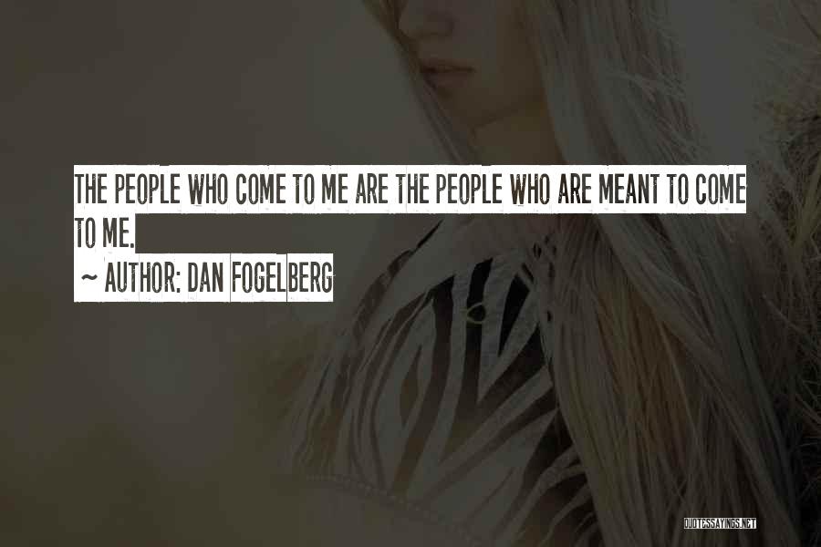 Dan Fogelberg Quotes: The People Who Come To Me Are The People Who Are Meant To Come To Me.