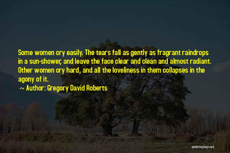 Gregory David Roberts Quotes: Some Women Cry Easily. The Tears Fall As Gently As Fragrant Raindrops In A Sun-shower, And Leave The Face Clear