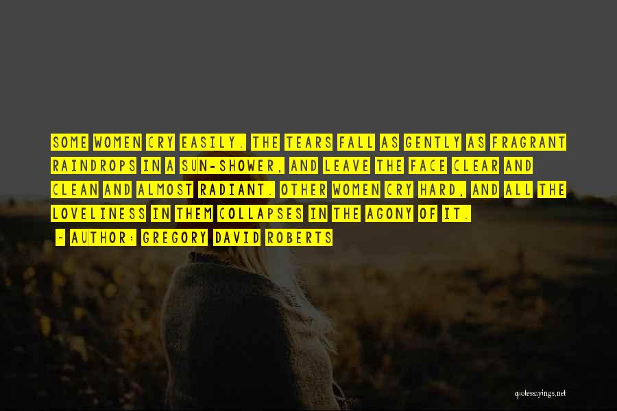 Gregory David Roberts Quotes: Some Women Cry Easily. The Tears Fall As Gently As Fragrant Raindrops In A Sun-shower, And Leave The Face Clear