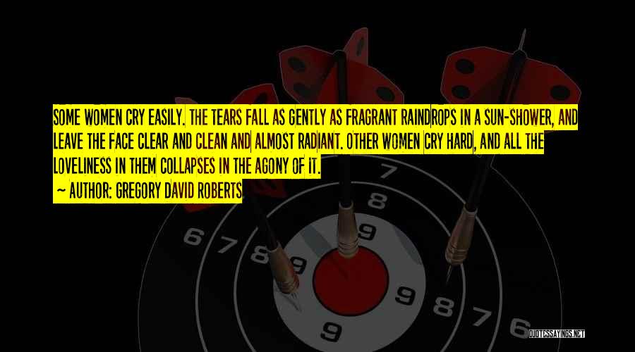 Gregory David Roberts Quotes: Some Women Cry Easily. The Tears Fall As Gently As Fragrant Raindrops In A Sun-shower, And Leave The Face Clear