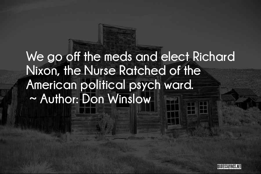 Don Winslow Quotes: We Go Off The Meds And Elect Richard Nixon, The Nurse Ratched Of The American Political Psych Ward.