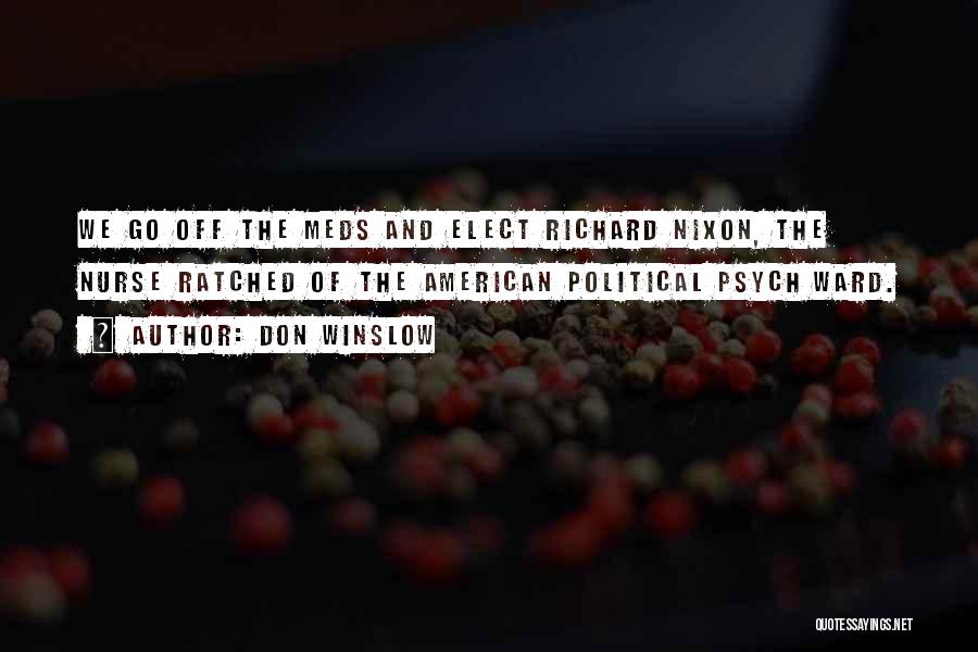 Don Winslow Quotes: We Go Off The Meds And Elect Richard Nixon, The Nurse Ratched Of The American Political Psych Ward.