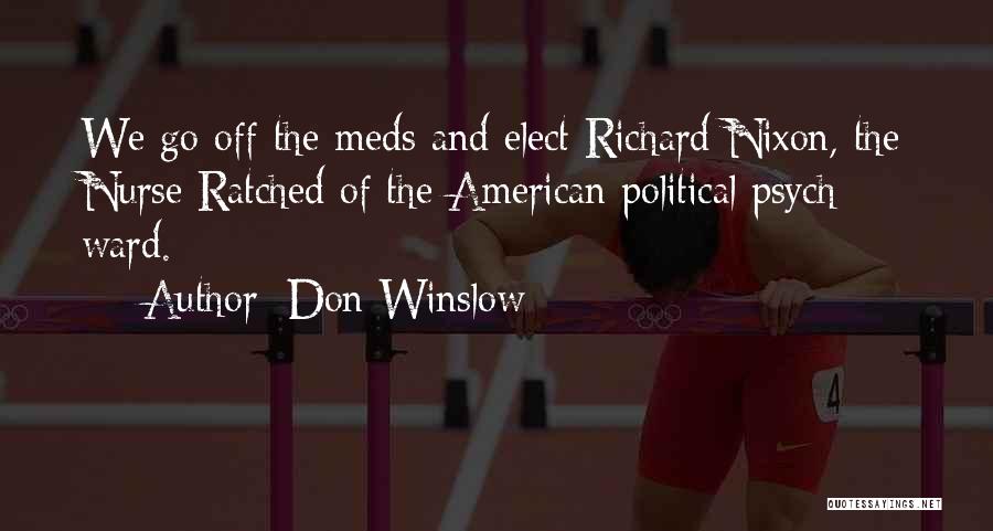 Don Winslow Quotes: We Go Off The Meds And Elect Richard Nixon, The Nurse Ratched Of The American Political Psych Ward.