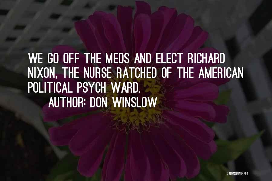 Don Winslow Quotes: We Go Off The Meds And Elect Richard Nixon, The Nurse Ratched Of The American Political Psych Ward.