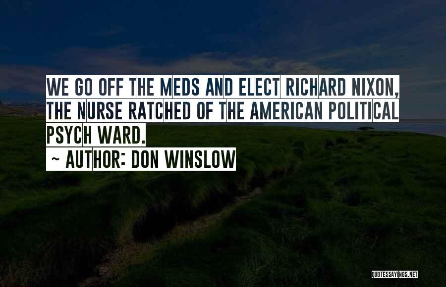 Don Winslow Quotes: We Go Off The Meds And Elect Richard Nixon, The Nurse Ratched Of The American Political Psych Ward.