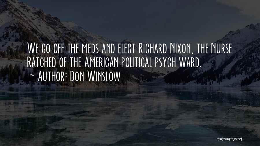 Don Winslow Quotes: We Go Off The Meds And Elect Richard Nixon, The Nurse Ratched Of The American Political Psych Ward.