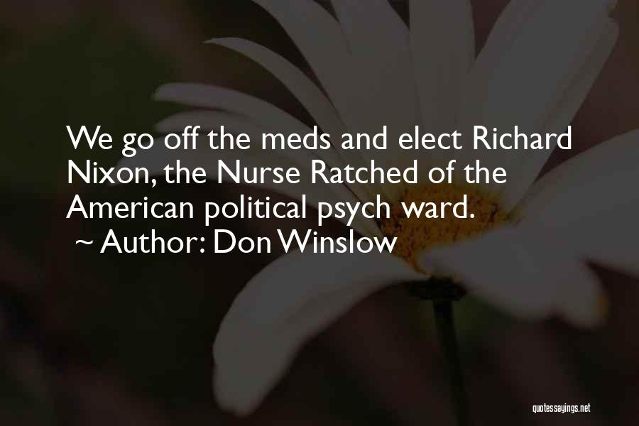 Don Winslow Quotes: We Go Off The Meds And Elect Richard Nixon, The Nurse Ratched Of The American Political Psych Ward.