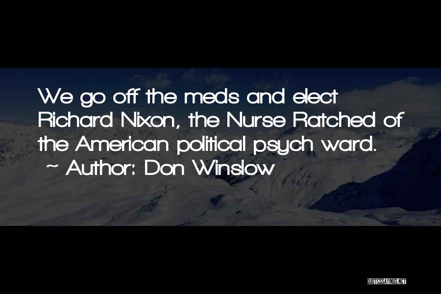 Don Winslow Quotes: We Go Off The Meds And Elect Richard Nixon, The Nurse Ratched Of The American Political Psych Ward.