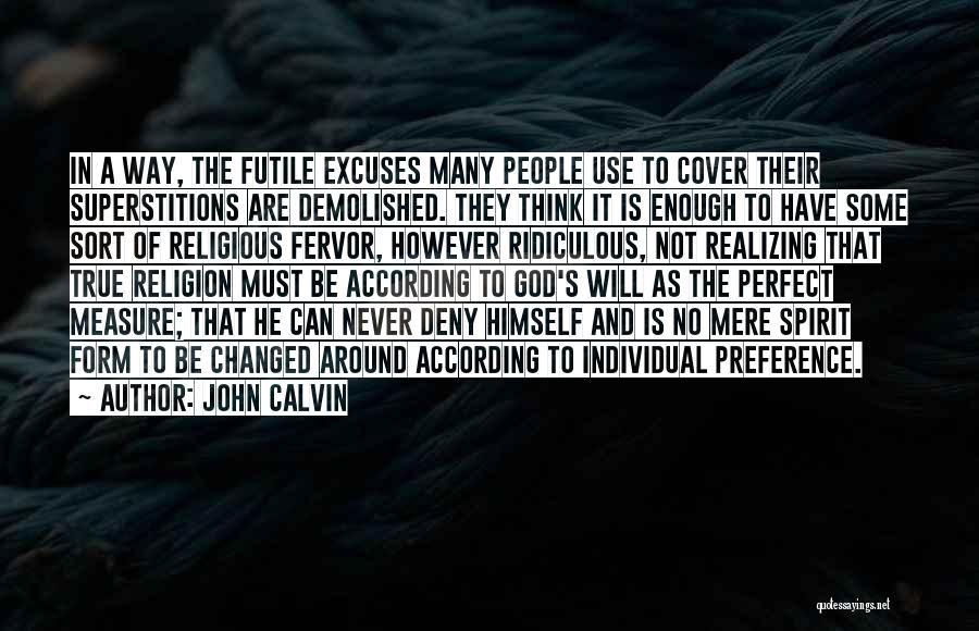 John Calvin Quotes: In A Way, The Futile Excuses Many People Use To Cover Their Superstitions Are Demolished. They Think It Is Enough