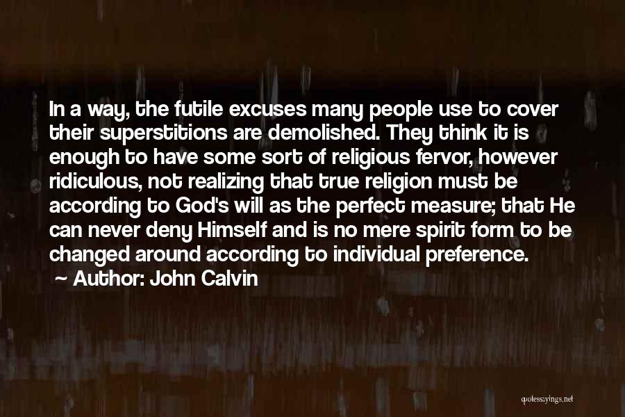 John Calvin Quotes: In A Way, The Futile Excuses Many People Use To Cover Their Superstitions Are Demolished. They Think It Is Enough