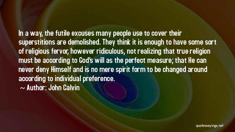 John Calvin Quotes: In A Way, The Futile Excuses Many People Use To Cover Their Superstitions Are Demolished. They Think It Is Enough