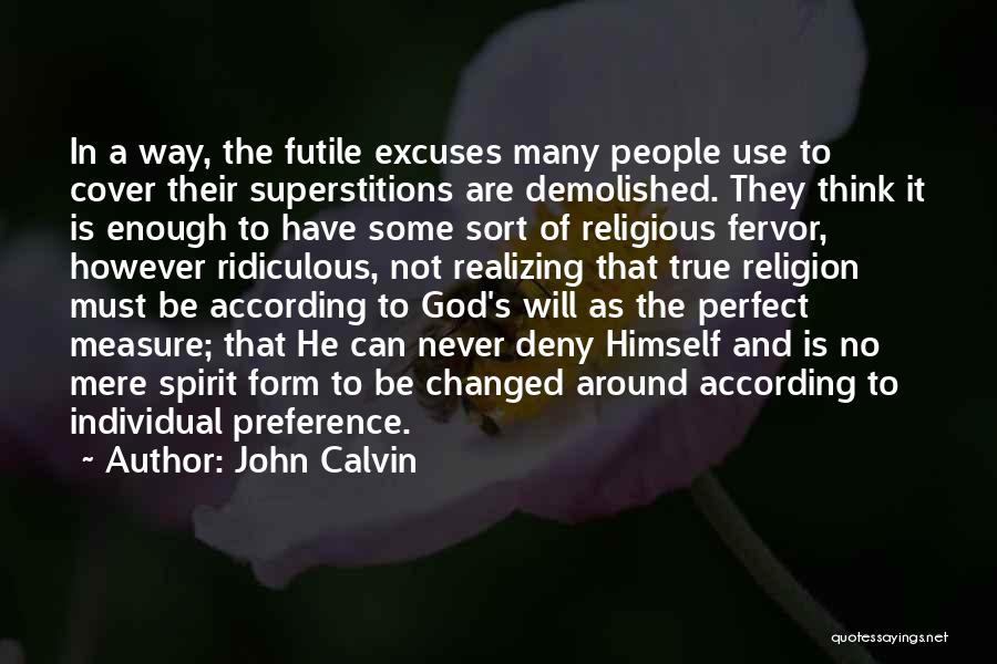 John Calvin Quotes: In A Way, The Futile Excuses Many People Use To Cover Their Superstitions Are Demolished. They Think It Is Enough