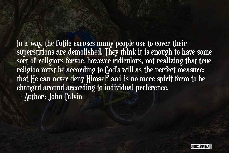 John Calvin Quotes: In A Way, The Futile Excuses Many People Use To Cover Their Superstitions Are Demolished. They Think It Is Enough