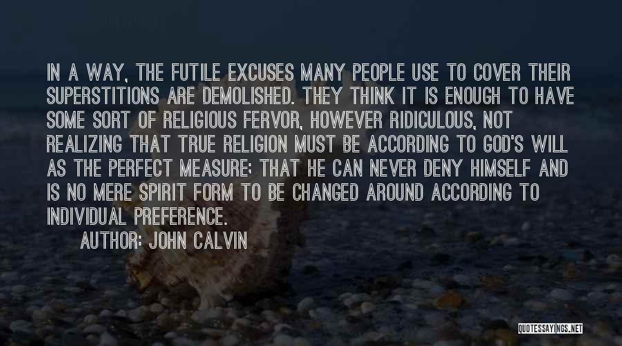 John Calvin Quotes: In A Way, The Futile Excuses Many People Use To Cover Their Superstitions Are Demolished. They Think It Is Enough