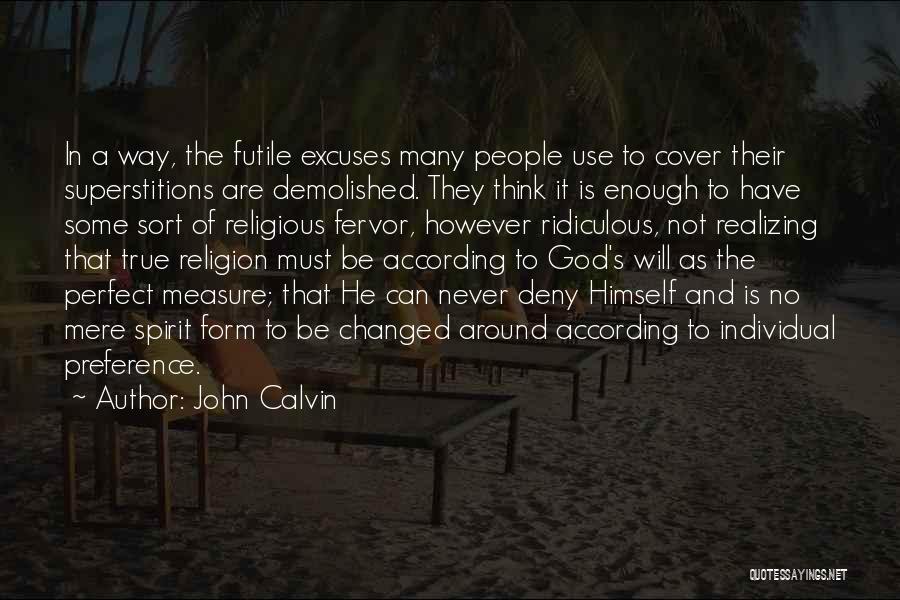 John Calvin Quotes: In A Way, The Futile Excuses Many People Use To Cover Their Superstitions Are Demolished. They Think It Is Enough